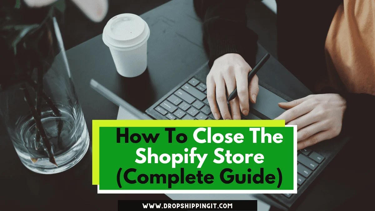 How To Close The Shopify Store Guide) In 2024