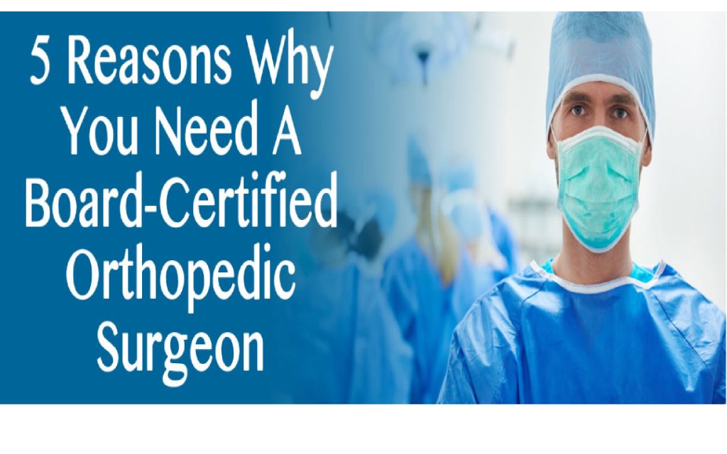 5 Reasons Why You Need A BoardCertified Orthopedic Surgeon