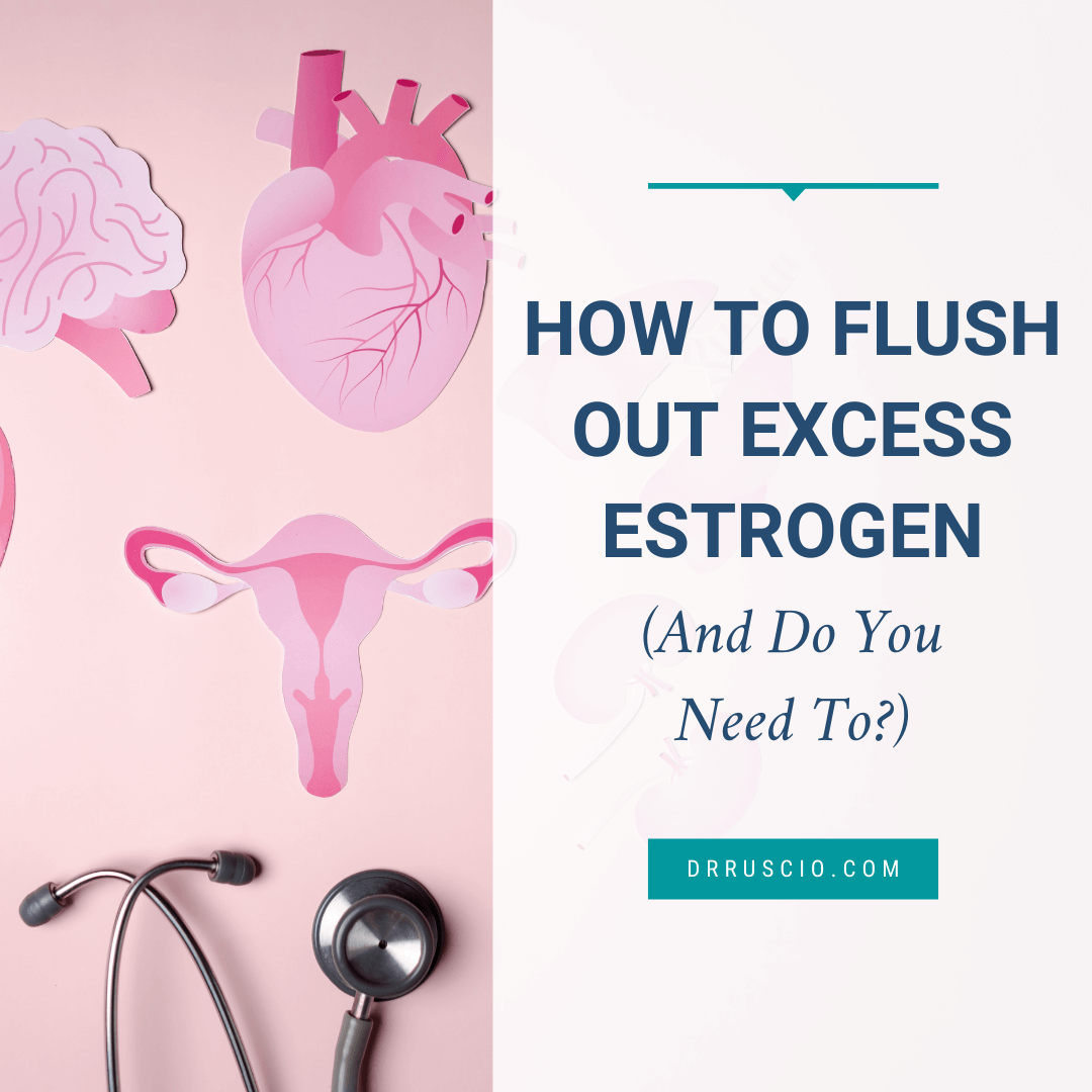 How to Flush Out Excess Estrogen (And Do You Need To?) Dr. Michael