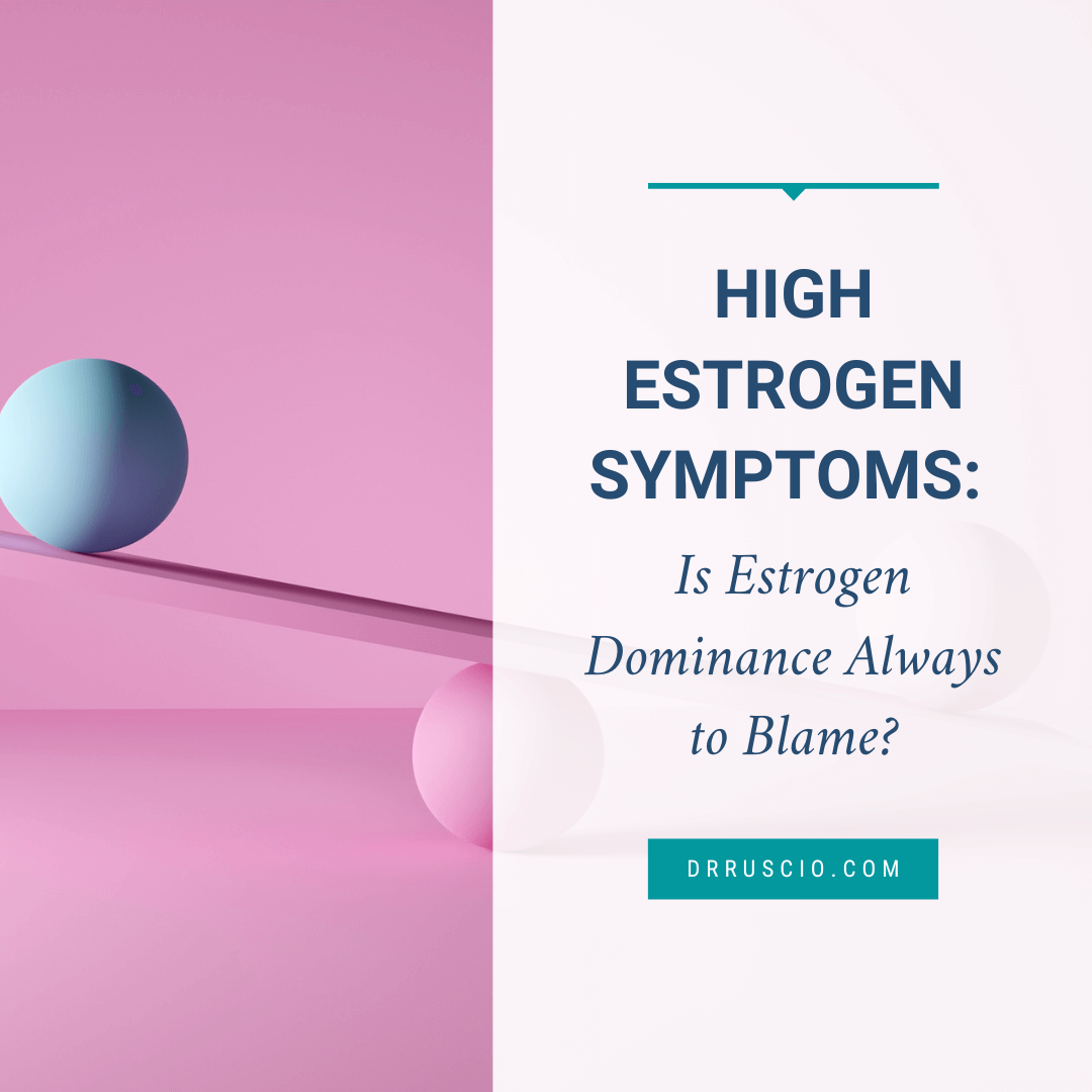 High Estrogen Symptoms Is Estrogen Dominance Always to Blame? Dr