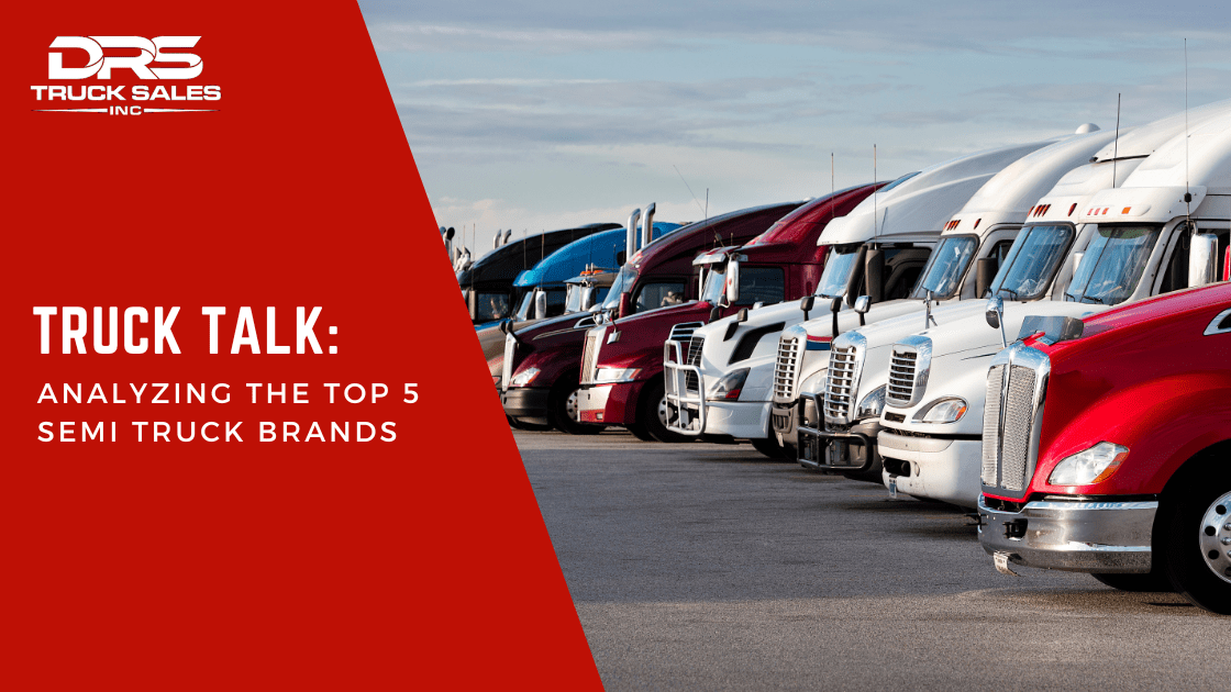 Truck Talk Analyzing the Top 5 Semi Truck Brands DRS Truck Sales