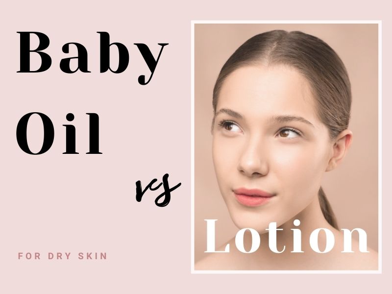 Baby Oil vs Lotion for Dry Skin Which One is Better? Dry Skin Advice