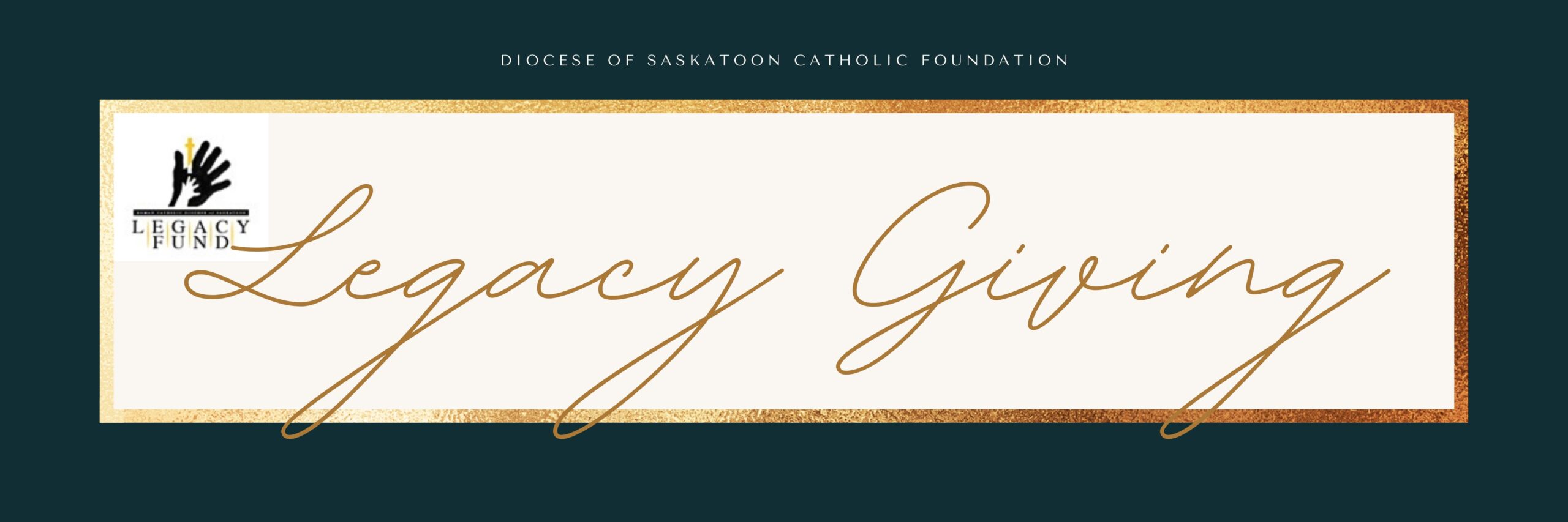 Planned Giving / Legacy Giving Diocese of Saskatoon Catholic Foundation