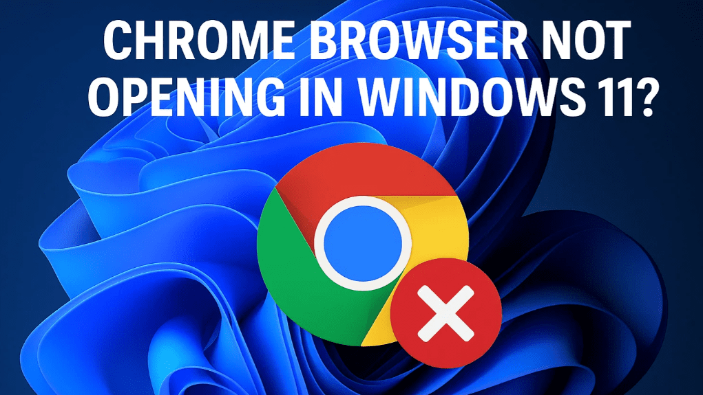 Chrome Browser Not Opening in Windows 11? Here’s How to Fix It Stepby