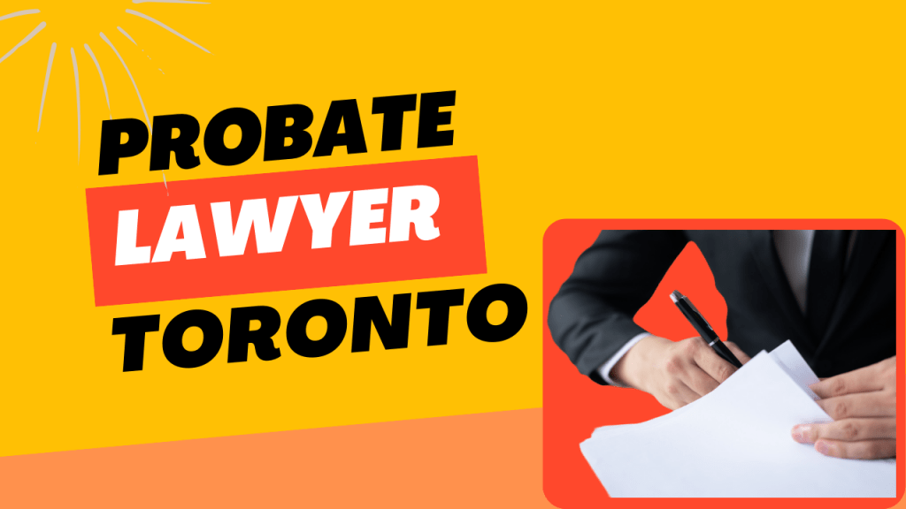 Why You Need A Will's and Succession Lawyer Probate Lawyer in Toronto
