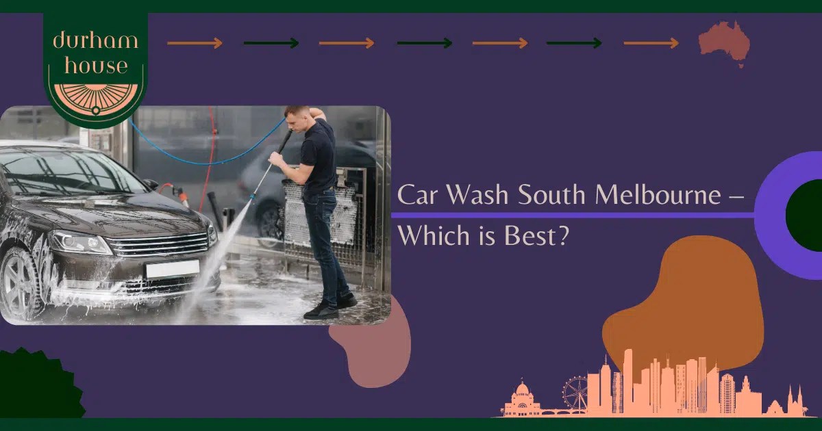 Car Wash South Melbourne Which is Best? Durham House
