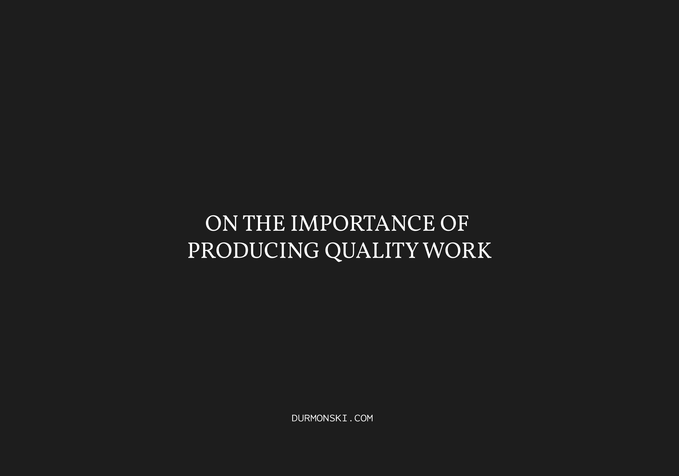 On The Importance of Producing Quality Work