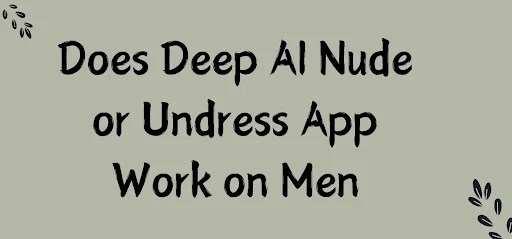 Does Deep AI Nude or Undress App Work on Men - Dutable