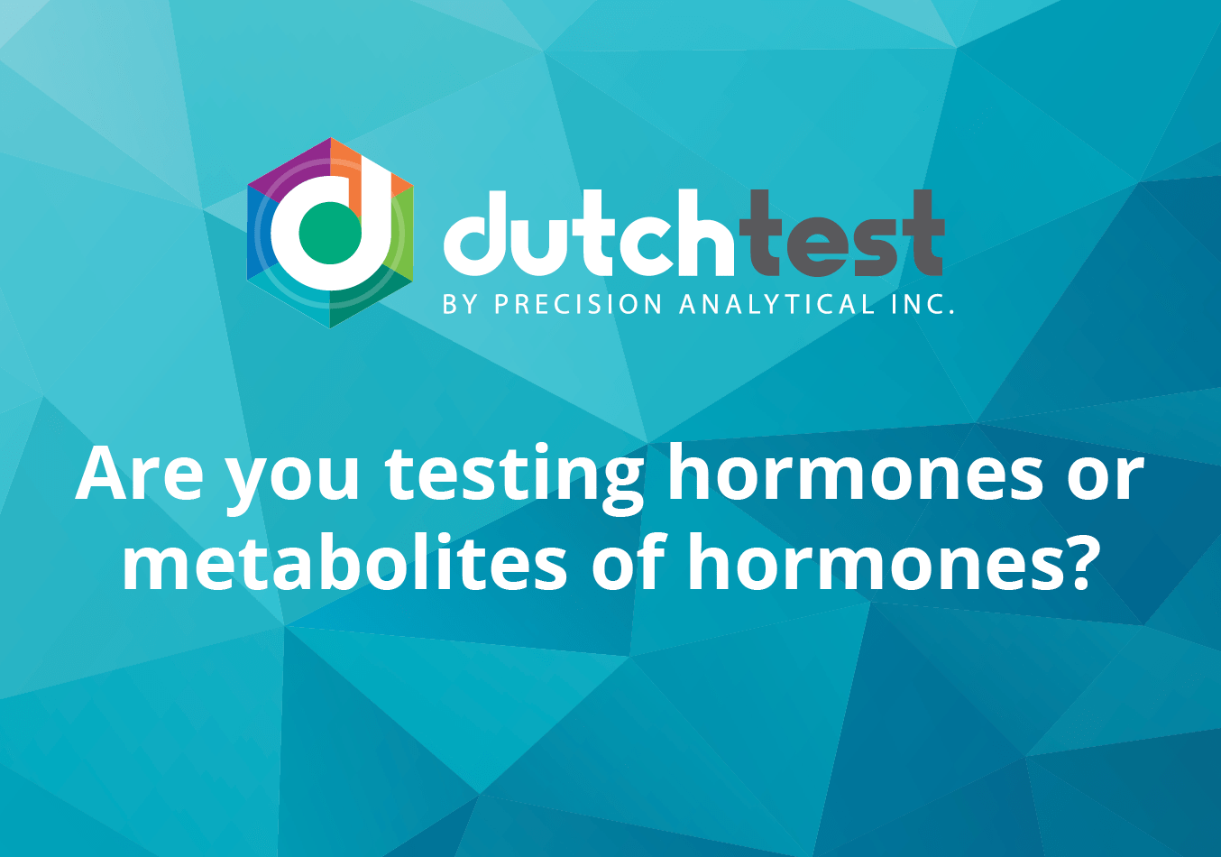 Are you testing hormones or metabolites of hormones? DUTCH Test