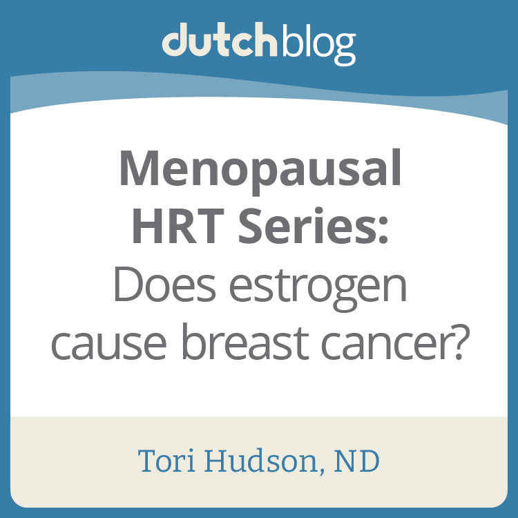 Menopausal HRT Series Does estrogen cause breast cancer? DUTCH Test