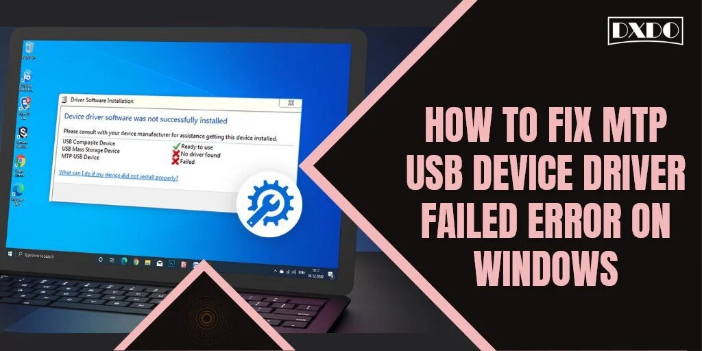 How to Fix MTP USB Device Driver Failed Error on Windows? DxDo