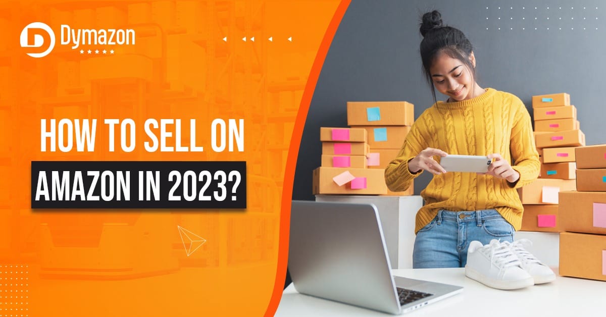 How to Sell on Amazon in 2023? Dymazon