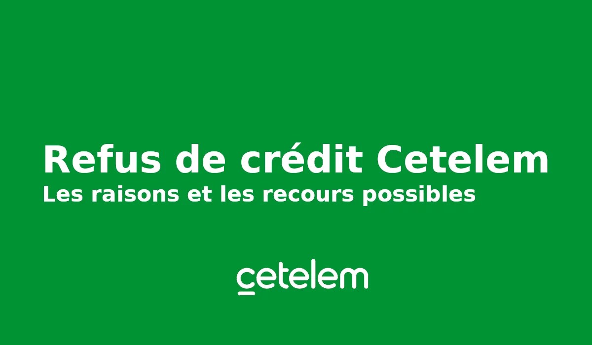 Crédit Cetelem refusé pourquoi et quelles solutions