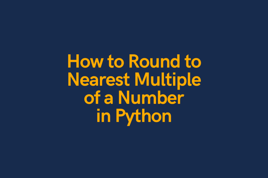 Round Number to the Nearest Multiple in Python (2, 5, 10, etc.) • datagy