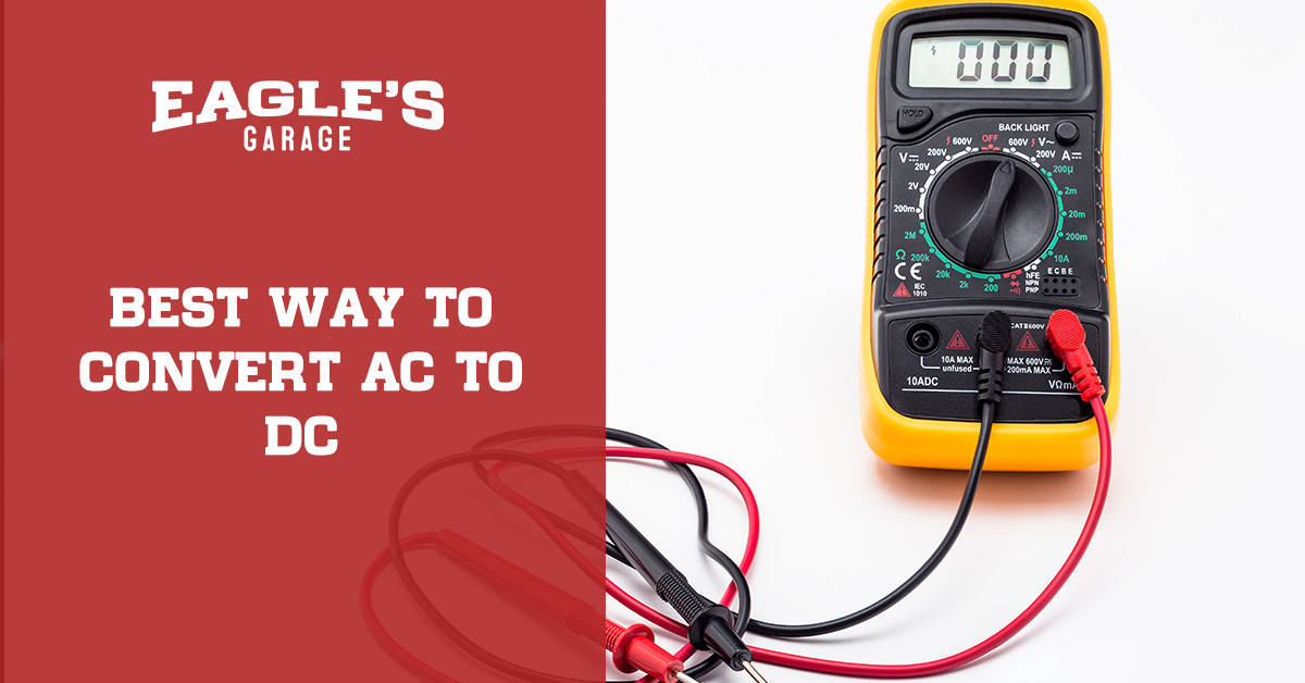 Best Way To Convert AC to DC - Eagles Garage