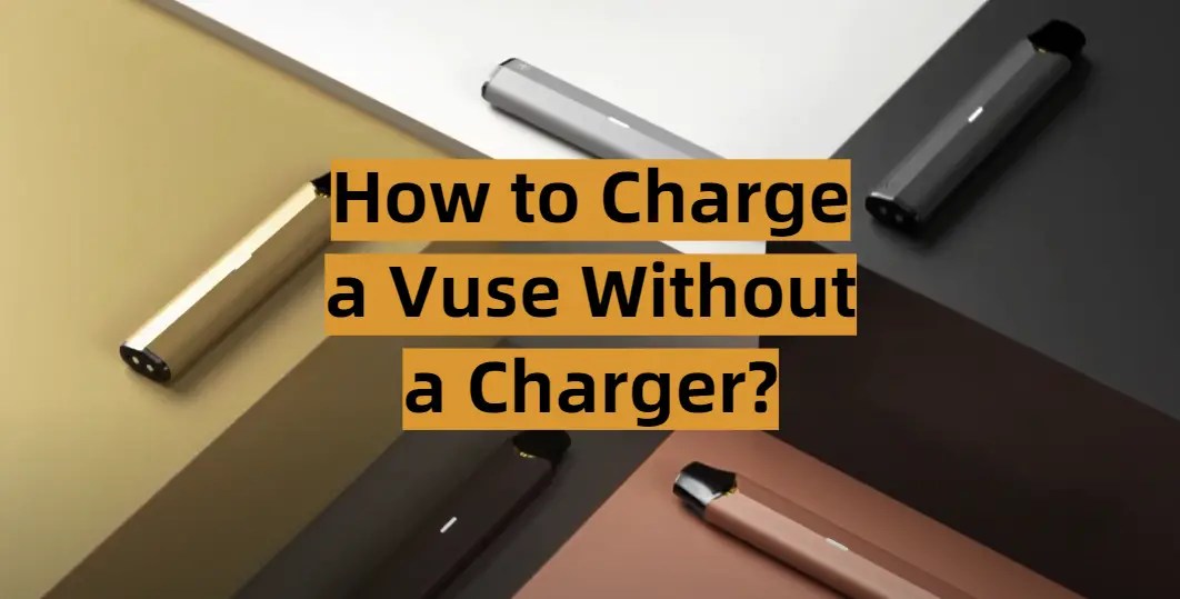 4 Methods to charge a Vuse without a charger easily Early Finder