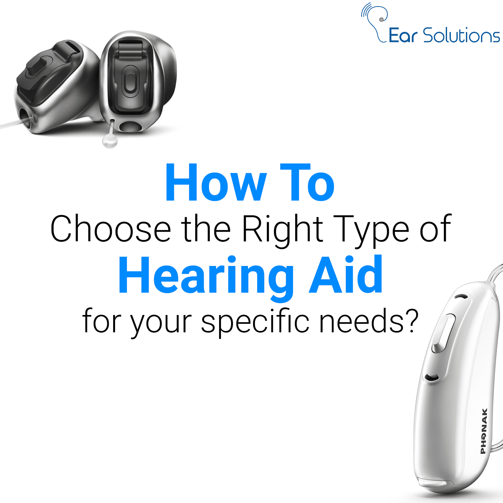 How to choose the right type of hearing aid for your specific needs?