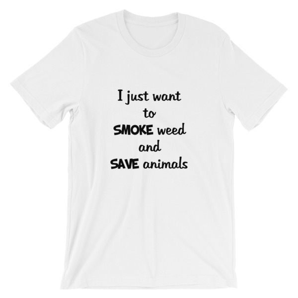 I Just Want To Smoke Weed and Save Animals Unisex Eco TShirt POST