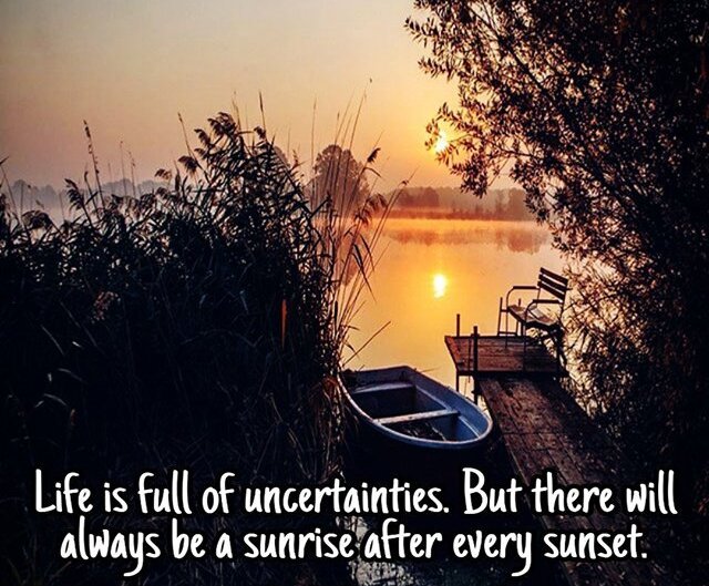 Life Is Full Of Uncertainties, Cause In Certenities There Is No Life!