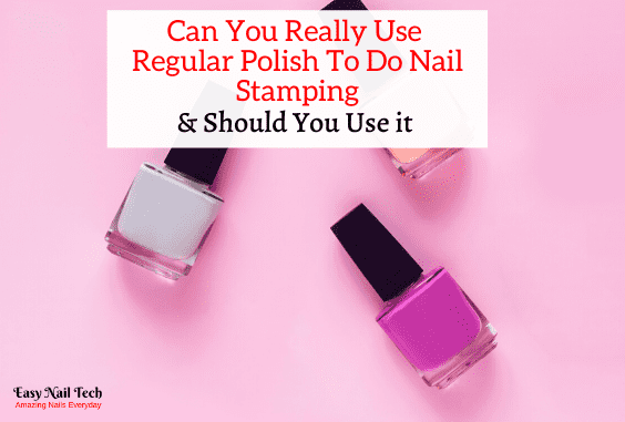 Can You Use Regular Polish For Nail Stamping Pros & Cons Easy Nail Tech