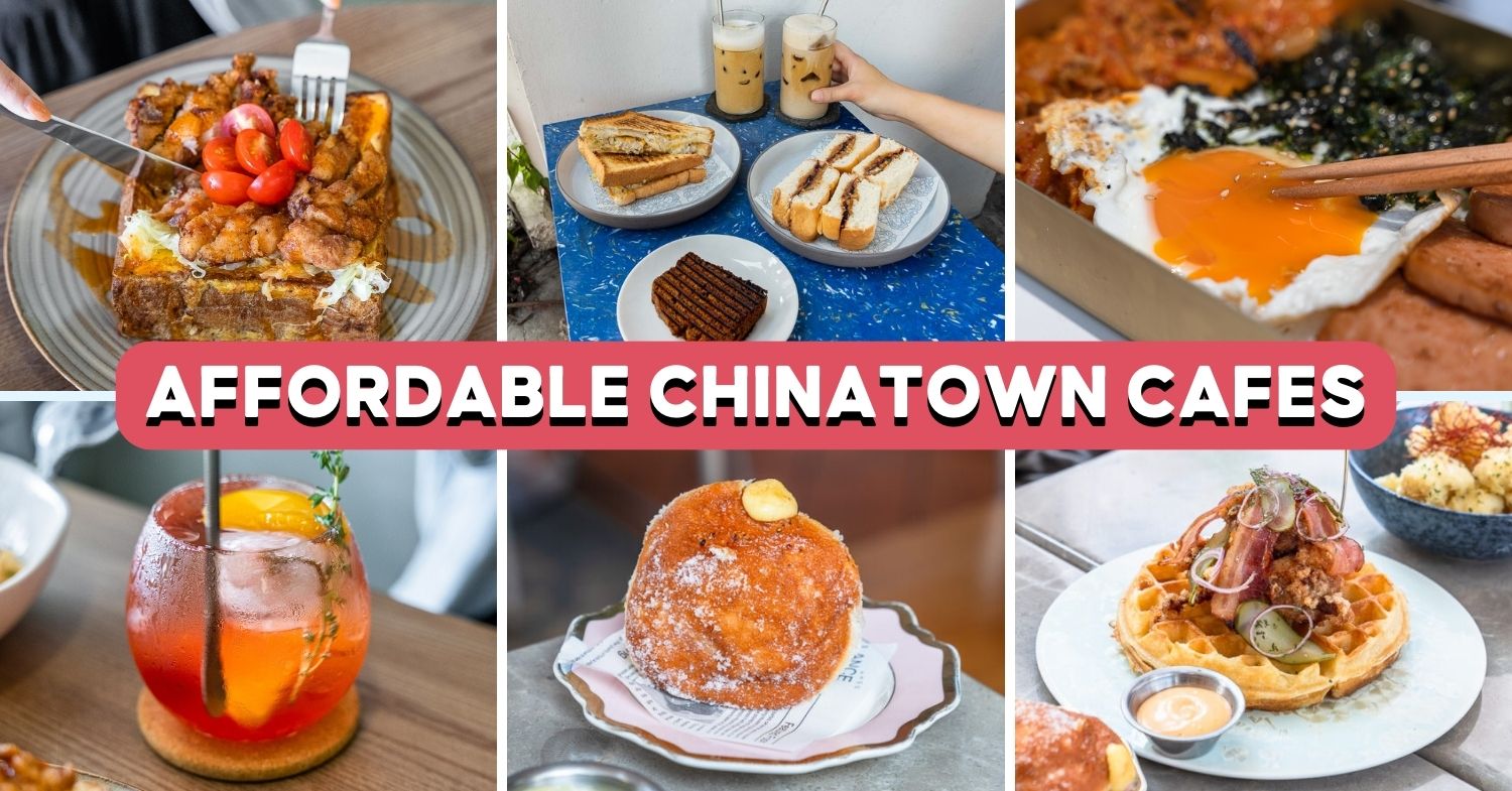 10 Affordable Cafes In Chinatown With Mains Under 