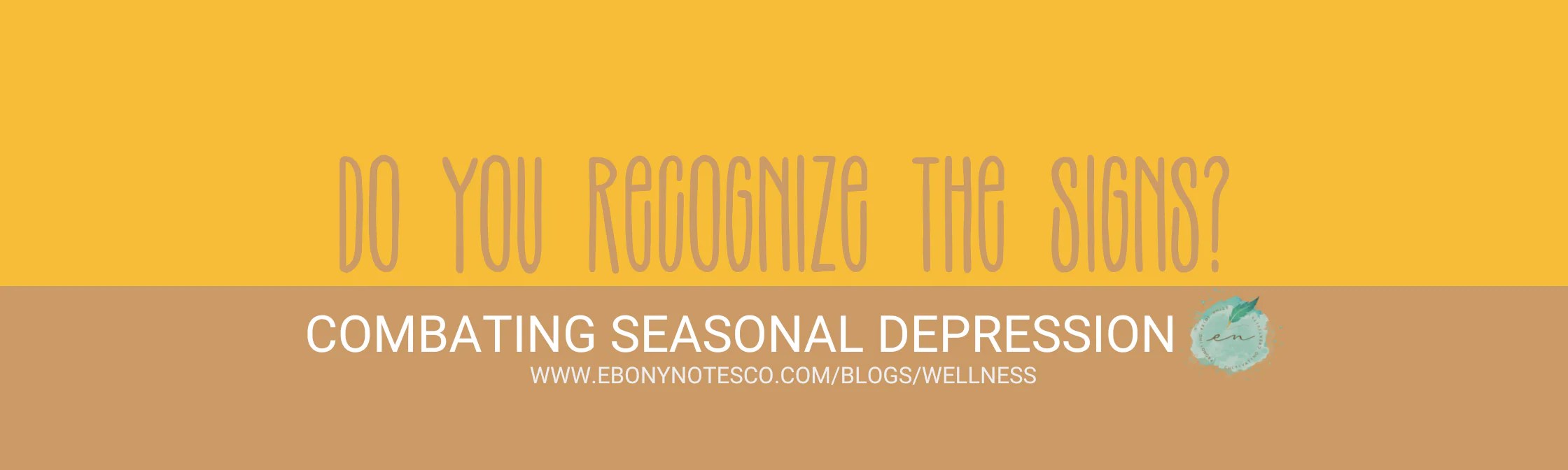 Do you recognize the signs? Combating Seasonal Depression Ebony Notes