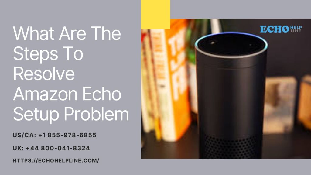 What Are The Steps To Resolve Amazon Echo Setup Problem Echo Helpline