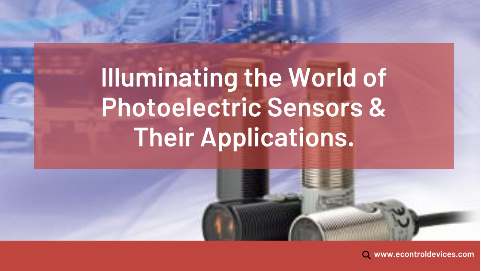 Illuminating the World of Photoelectric Sensors & Their Applications.