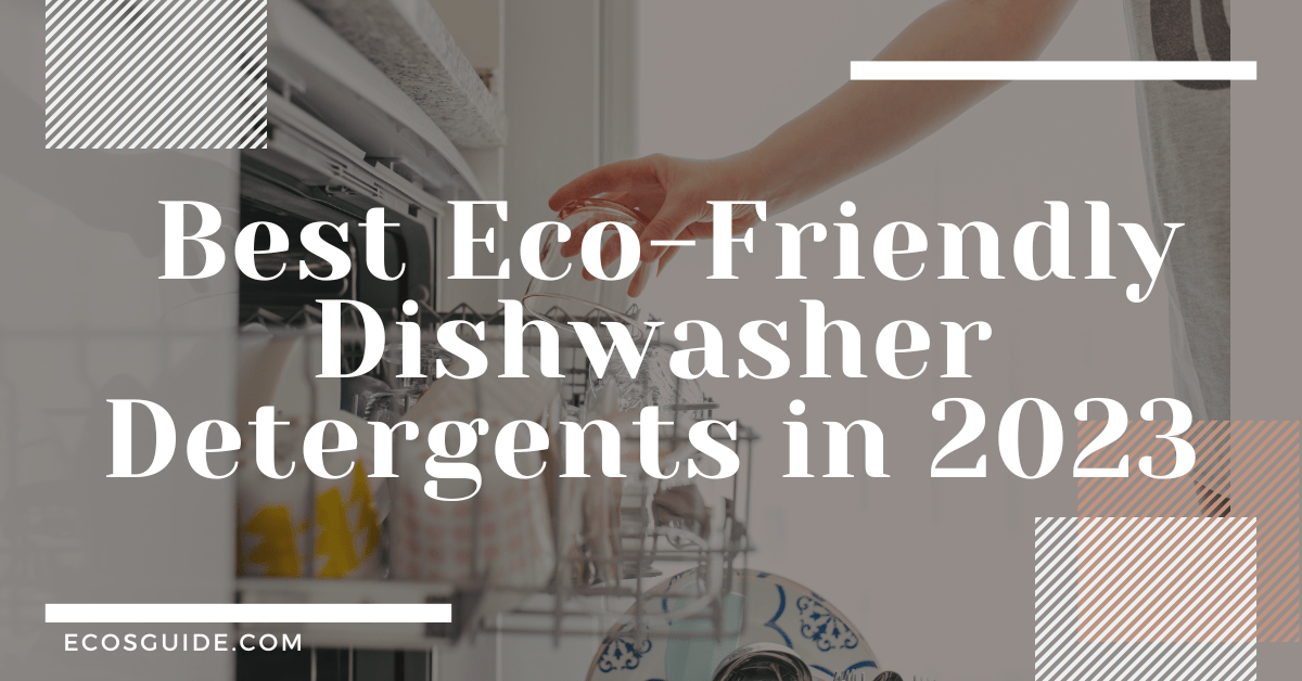 7 Best EcoFriendly Dishwasher Detergents In 2023