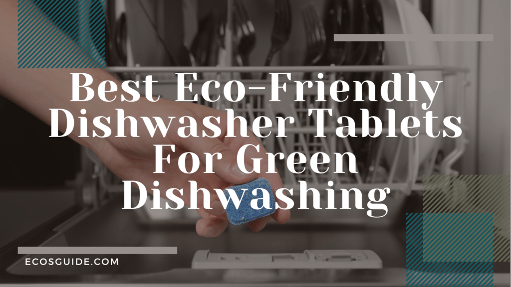 Uncovering The Best EcoFriendly Dishwasher Tablets In 2024