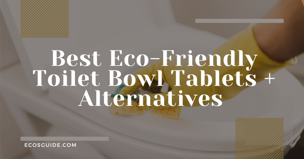 Best EcoFriendly Toilet Bowl Tablets + Alternatives In 2024
