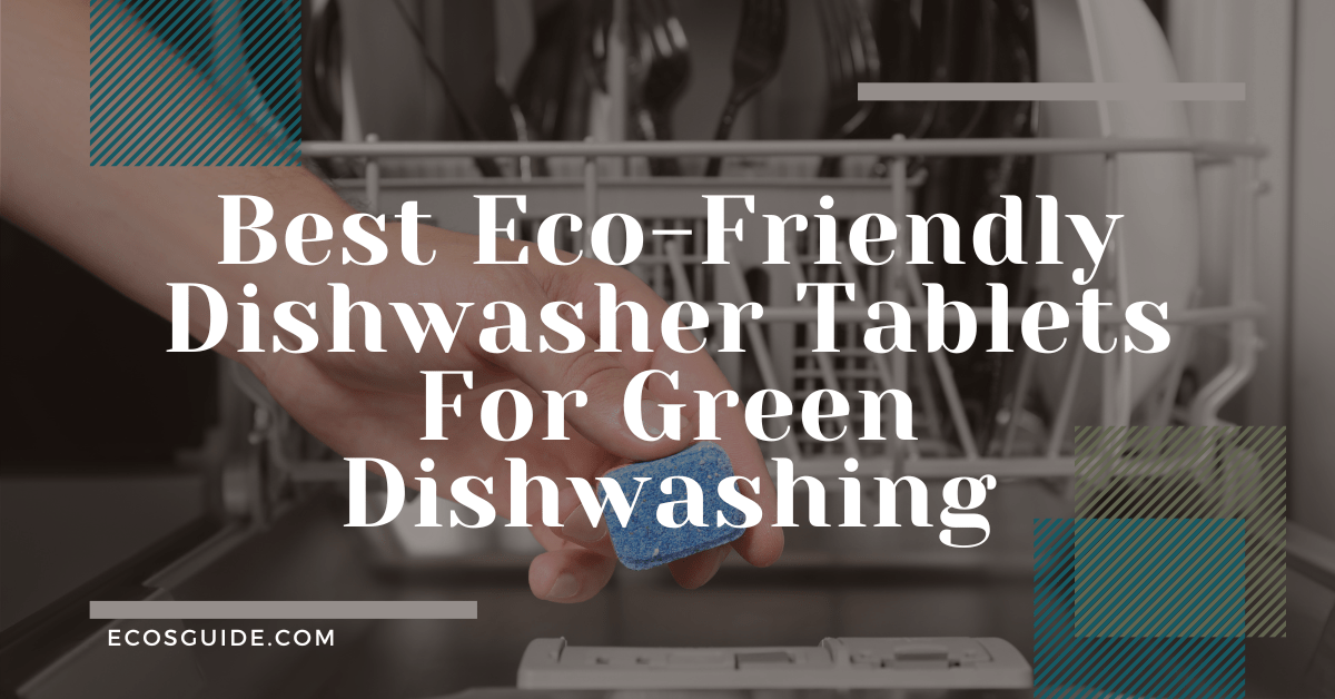 Uncovering The Best EcoFriendly Dishwasher Tablets In 2024