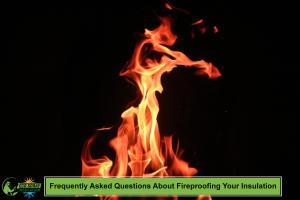 Frequently Asked Questions About Fireproofing Your Insulation