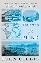Islands of the Mind: How the Human Imagination Created the Atlantic World Islands of the Mind: How the Human Imagination Created the Atlantic World