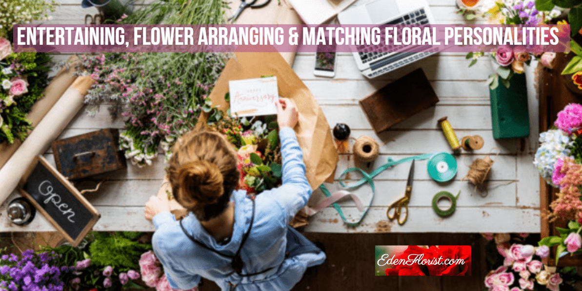 Entertaining, Flower Arranging & Matching Floral Personalities Eden