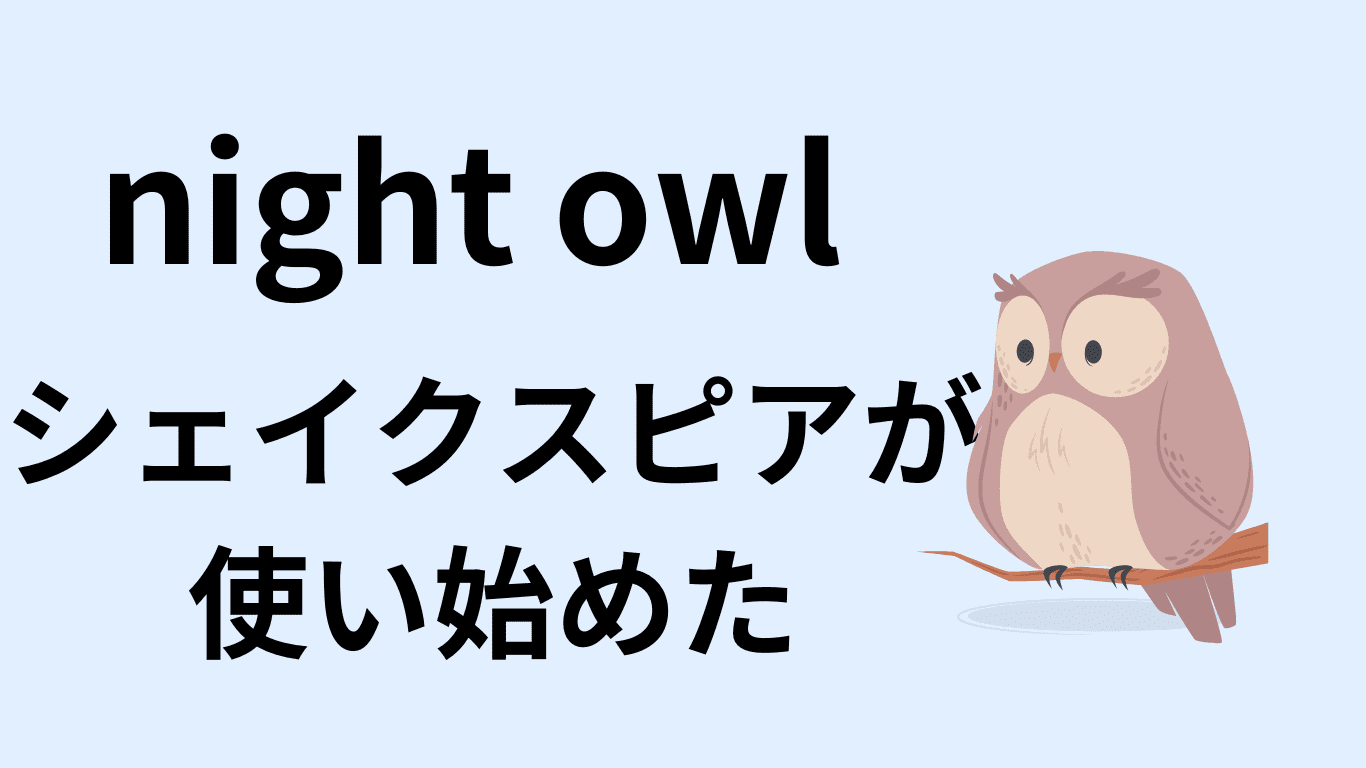 night owl 意味と例文【宵っ張りの人】5分で丸ごとわかる あなたの英語も上達する
