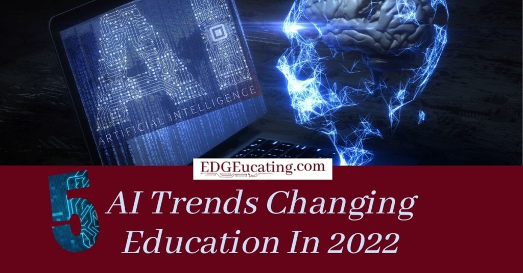 5 AI Trends Changing Education In 2022 Educator EdTech