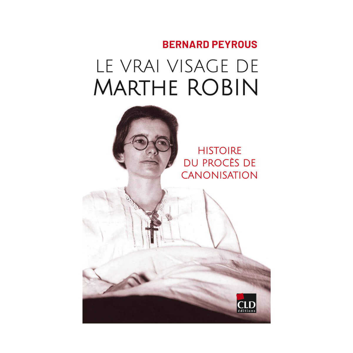 Le vrai visage de Marthe Robin Le procès de canonisation Éditions CLD