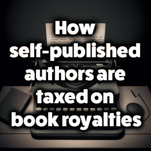 How selfpublished authors are taxed on book royalties