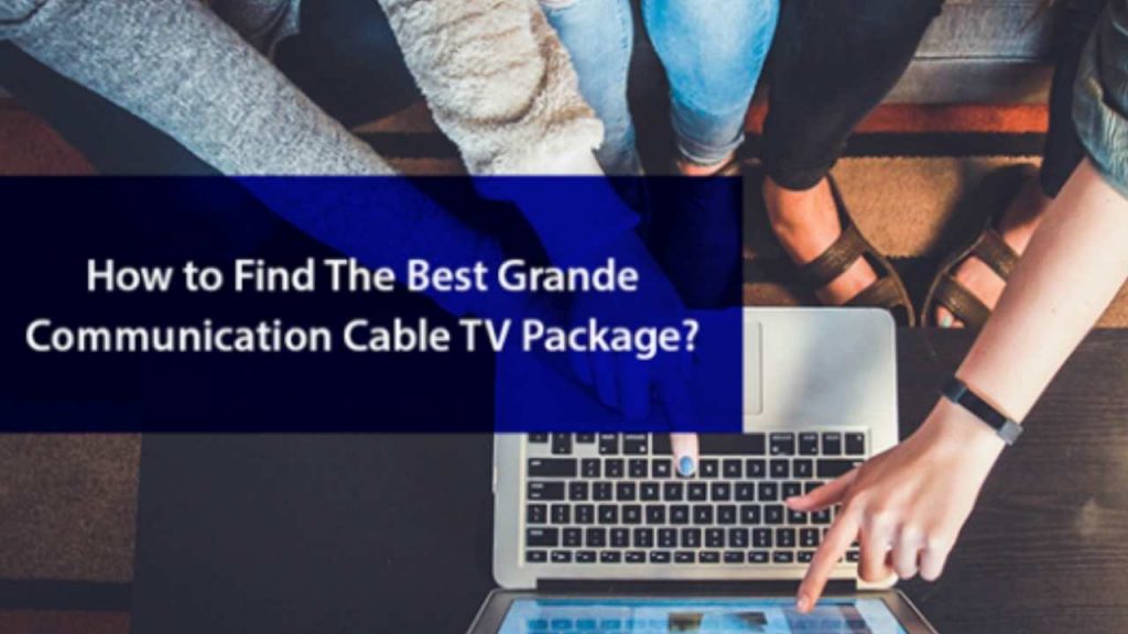 How to Find the Best Grande Communication Cable TV Package?