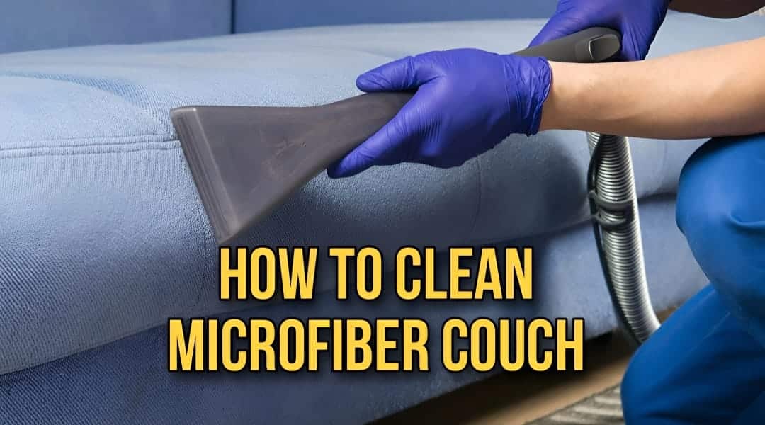 How to Clean Microfiber Couch? Discover the Easy & Effective Way