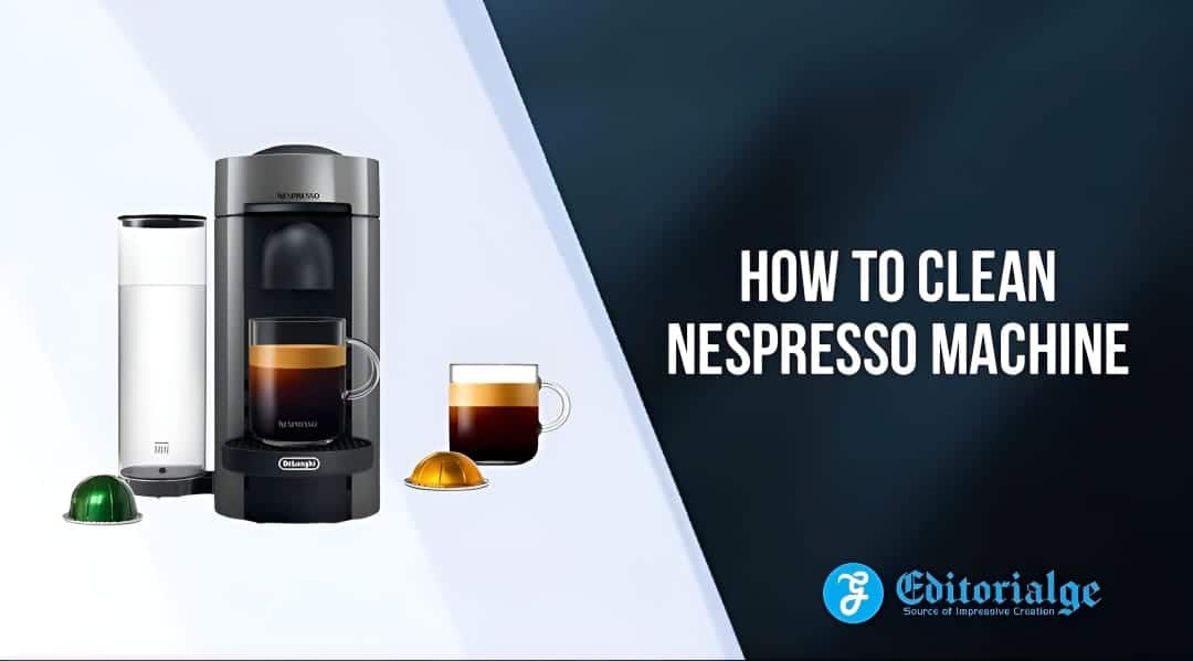 A Comprehensive Guide on How to Clean Nespresso Machine