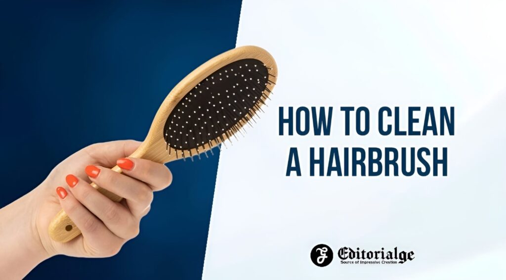 How to Clean a Hairbrush for Optimal Hair Care? [A StepbyStep Guide]