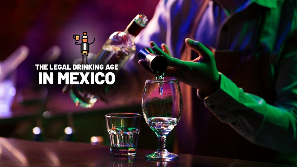 The Ultimate Guide To The Legal Drinking Age In Mexico: Everything You