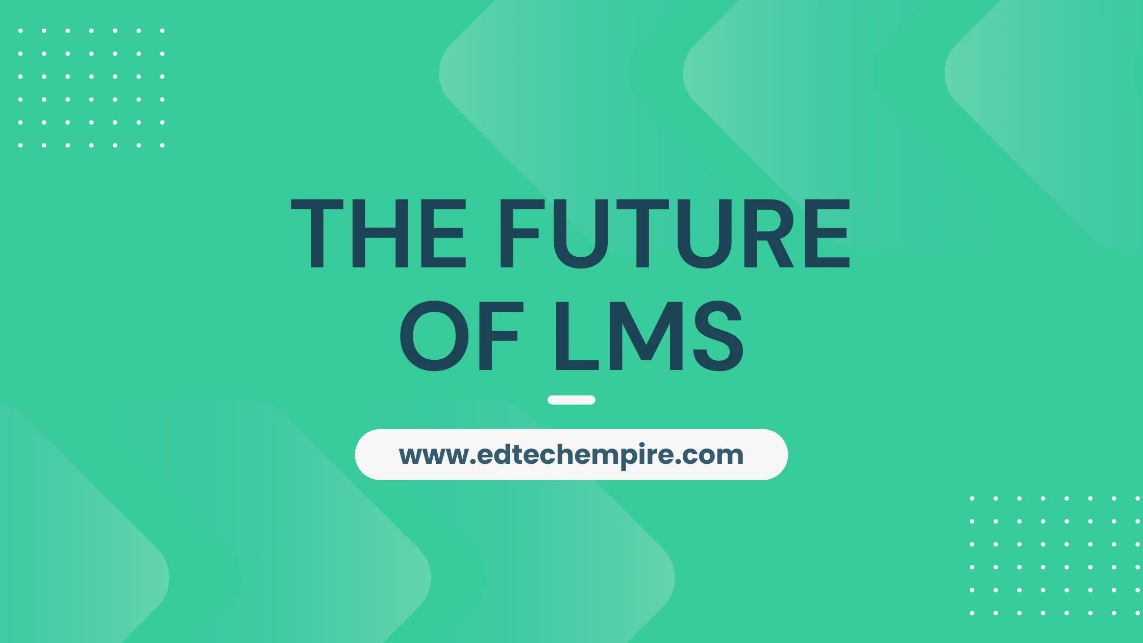 The Future of Learning Management Systems (LMS) Edtech Empire