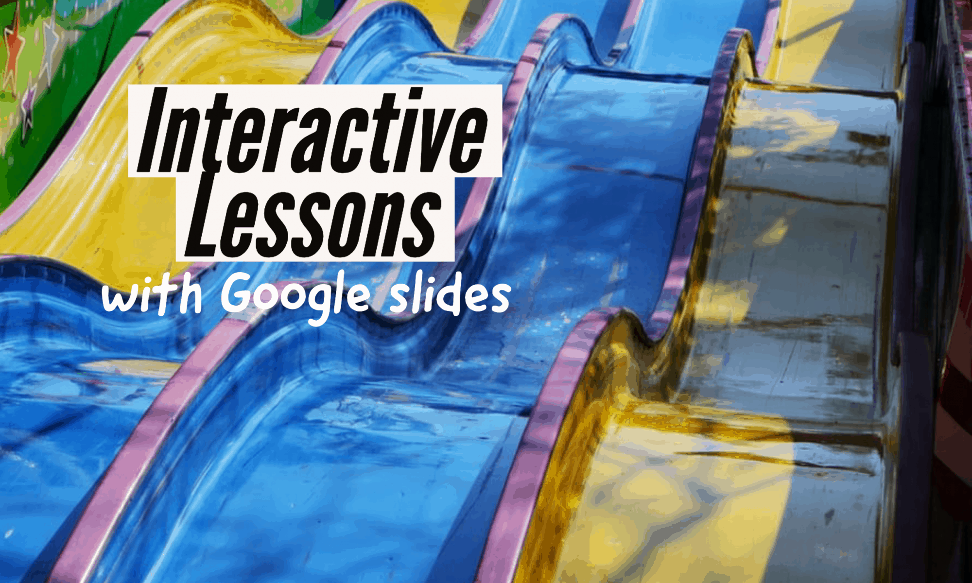 Class 3 Create Interactive Lessons with Google Slides EdTech Methods