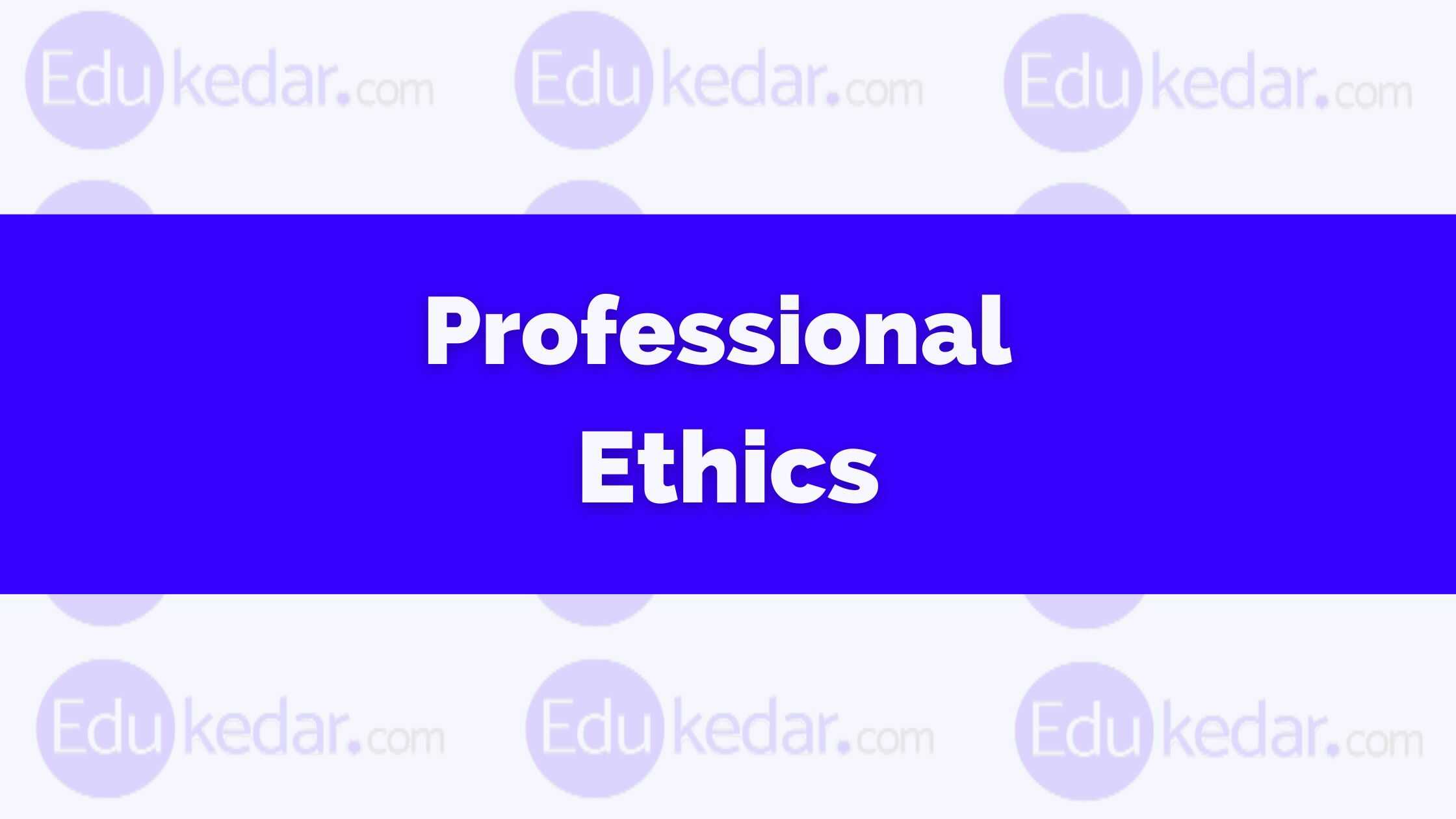 What is Professional Ethics? Meaning, Definition, Importance