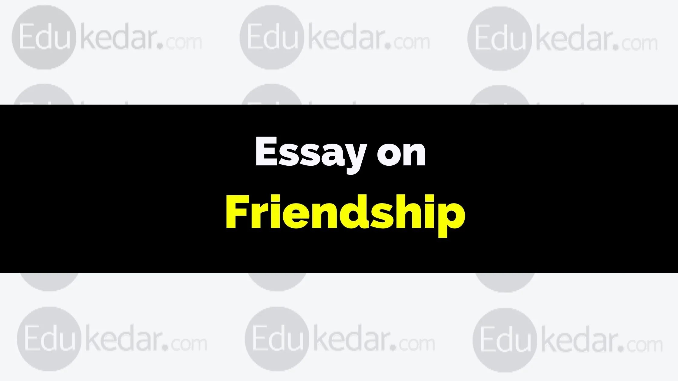 Essay on Friendship 150250 words, 5001000 words for Students
