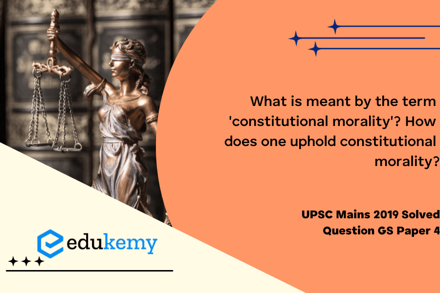 What is meant by the term ‘constitutional morality’? How does one