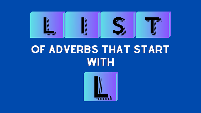List of 100+ Adverbs That Start With L